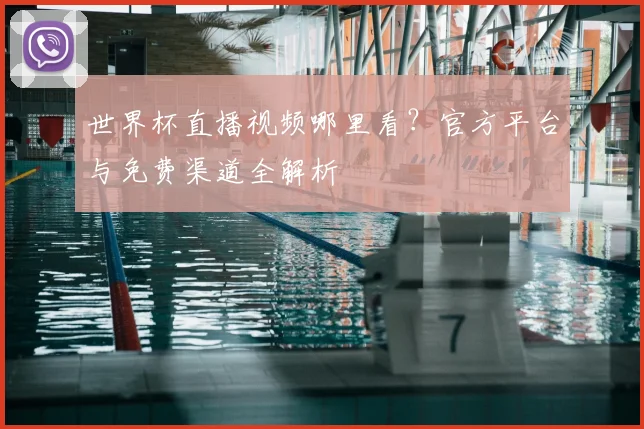 世界杯直播视频哪里看?官方平台与免费渠道全解析