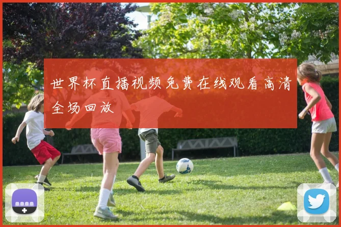 世界杯直播视频免费在线观看高清全场回放