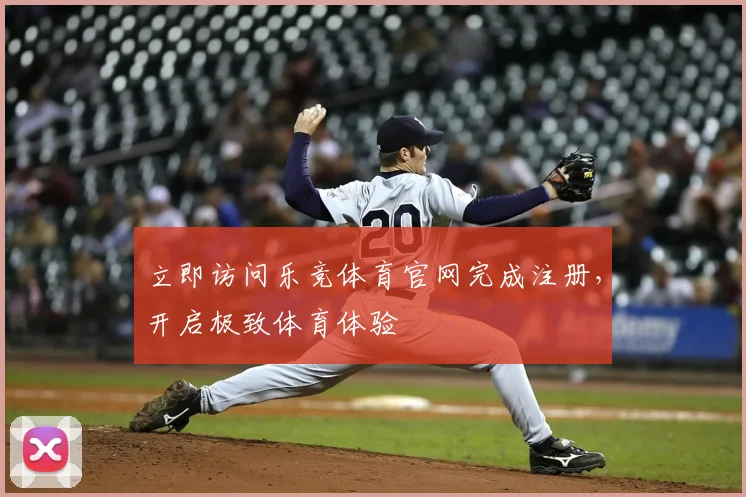 立即访问乐竞体育官网完成注册,开启极致体育体验