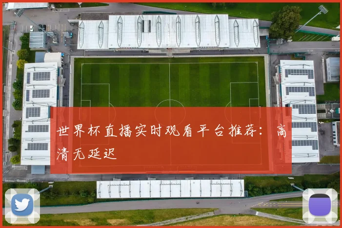 世界杯直播实时观看平台推荐：高清无延迟