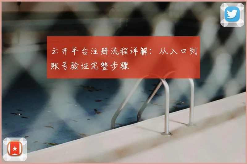 云开平台注册流程详解：从入口到账号验证完整步骤