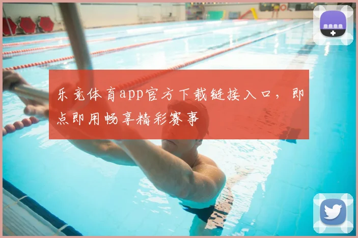 乐竞体育app官方下载链接入口，即点即用畅享精彩赛事